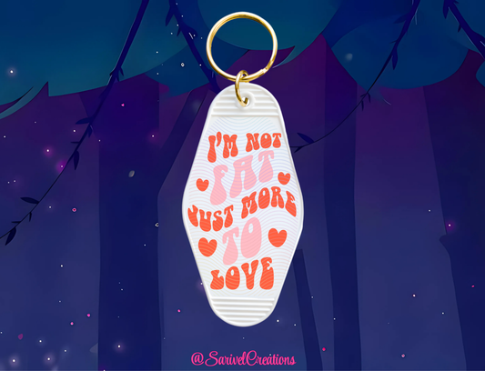 I'm Not Fat, Just More To Love Keychain